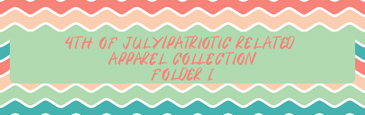 4th of July/Patriotic Related Apparel Collection (Folder 1)