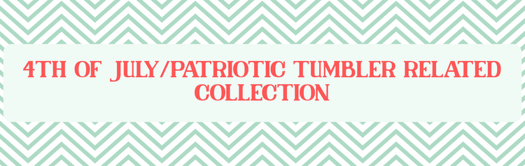 4th of July/Patriotic Tumbler Related Collection