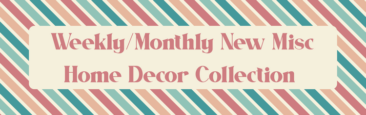 Weekly/Monthly New Misc Home Decor Collection