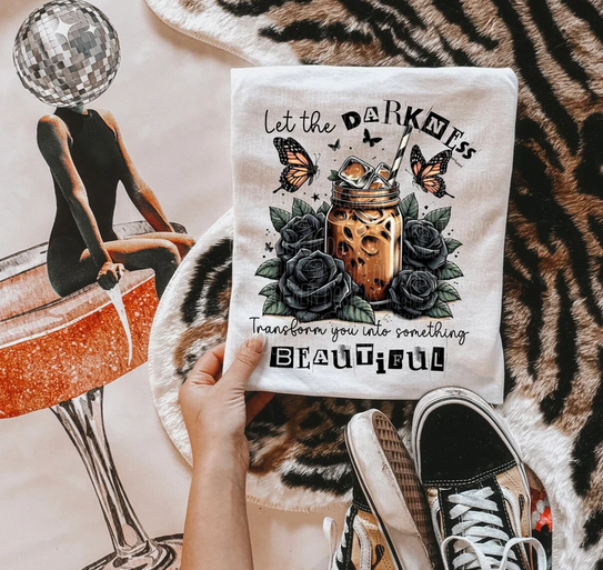 Let The Darkness Transform You Into Something Beautiful