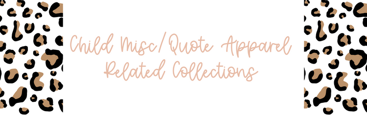 Child Misc/Quote Apparel Related Collections