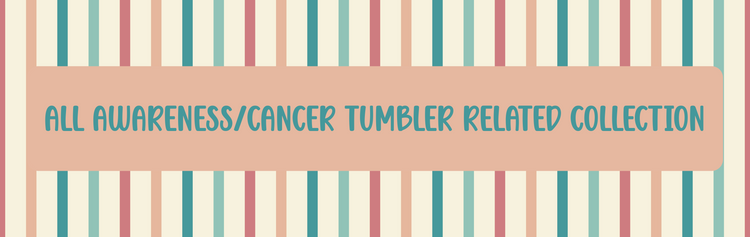 All Awareness/Cancer Tumbler Related Collection