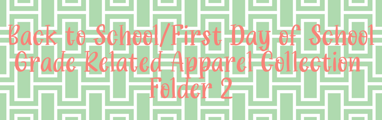 Back to School/First Day of School/Grade Related Apparel Collection (Folder 2)
