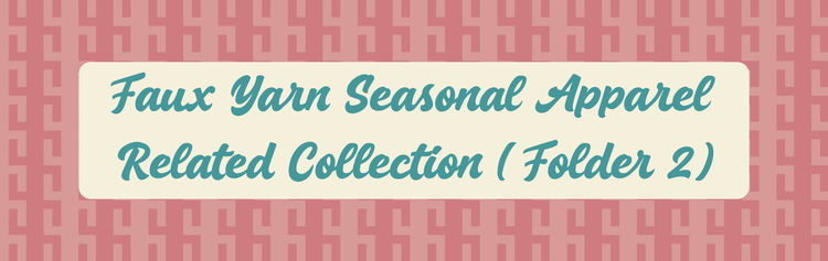 Faux Yarn Seasonal Apparel Related Collection (Folder 2)