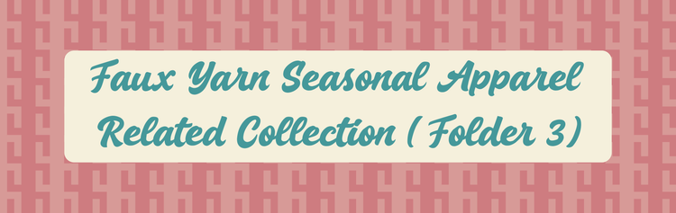 Faux Yarn Seasonal Apparel Related Collection (Folder 3)