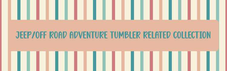 Jeep/Off Road Adventure Tumbler Related Collection