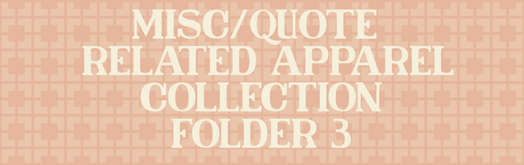 Misc/Quote Related Apparel Collection (Folder 3)