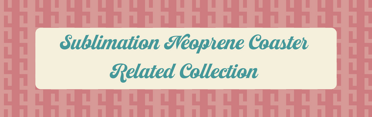 Sublimation Neoprene Coaster Related Collection