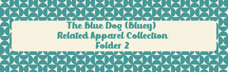The Blue Dog (Bluey) Related Apparel Collection (Folder 2)