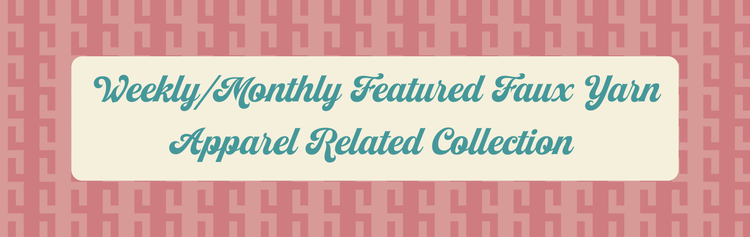 Weekly/Monthly Featured Faux Yarn Apparel Related Collection