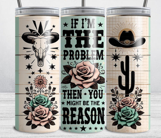 If I'm The Problem Sublimation Tumbler