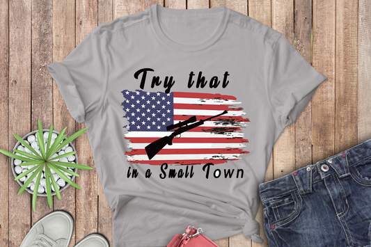 Try That in a Small Town with Gun Completed Shirt- Adult