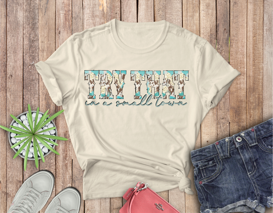 Try that in a Small Town with Cow Print and Turquoise Completed Shirt- Adult